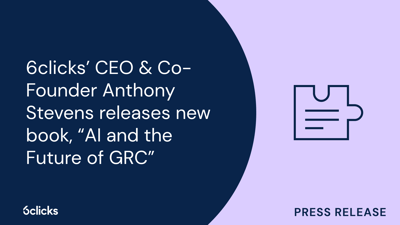  6clicks’ CEO & Co-Founder Anthony Stevens releases new book: AI and the Future of GRC  