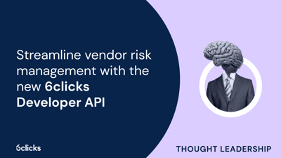  Streamline vendor risk management with the new 6clicks Developer API  