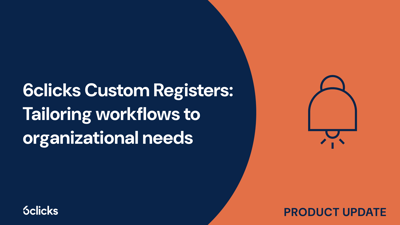  6clicks Custom Registers: Tailoring workflows to organizational needs  